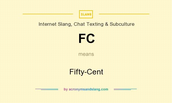 What does FC mean? It stands for Fifty-Cent