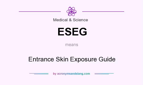 What does ESEG mean? It stands for Entrance Skin Exposure Guide