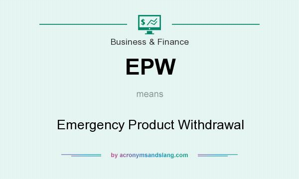 What does EPW mean? It stands for Emergency Product Withdrawal