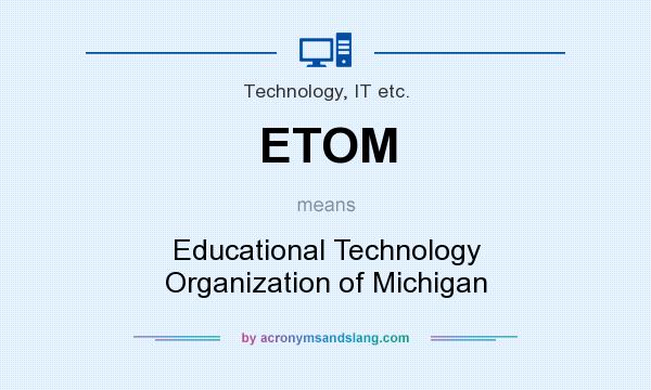 What does ETOM mean? It stands for Educational Technology Organization of Michigan