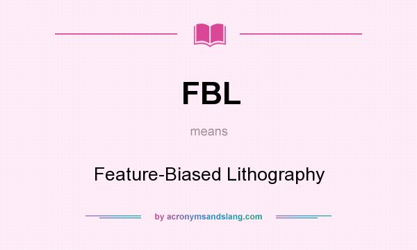 What does FBL mean? It stands for Feature-Biased Lithography