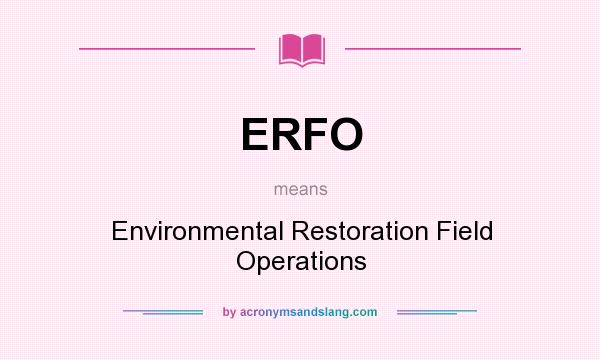 What does ERFO mean? It stands for Environmental Restoration Field Operations