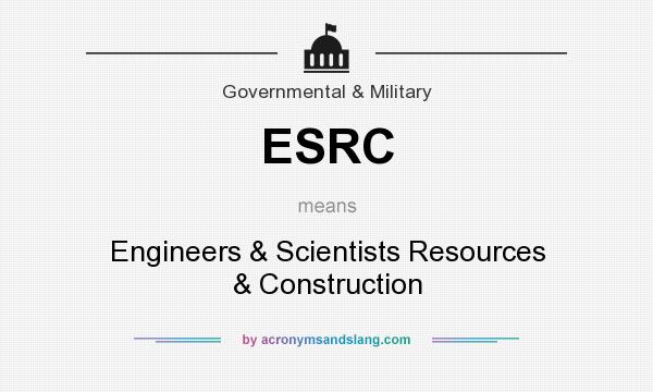 What does ESRC mean? It stands for Engineers & Scientists Resources & Construction