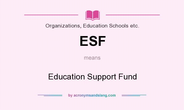 What does ESF mean? It stands for Education Support Fund