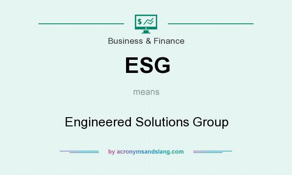 What does ESG mean? It stands for Engineered Solutions Group