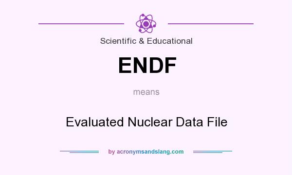 What does ENDF mean? It stands for Evaluated Nuclear Data File