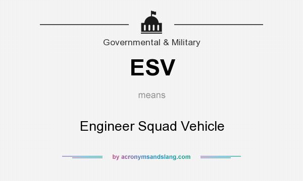 What does ESV mean? It stands for Engineer Squad Vehicle
