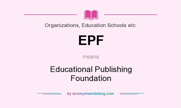 What does EPF mean? It stands for Educational Publishing Foundation
