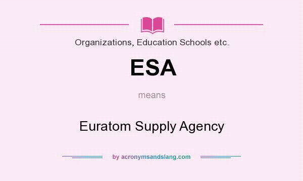 What does ESA mean? It stands for Euratom Supply Agency