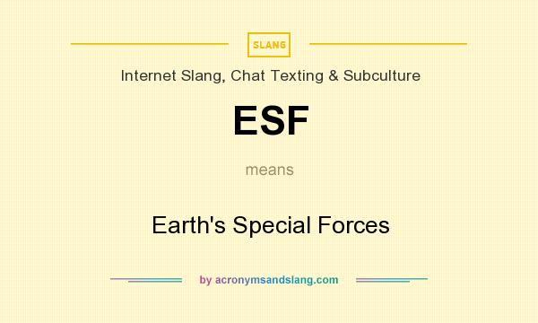 What does ESF mean? It stands for Earth`s Special Forces