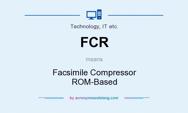 What does FCR mean? It stands for Facsimile Compressor ROM-Based