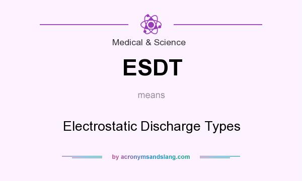 What does ESDT mean? It stands for Electrostatic Discharge Types
