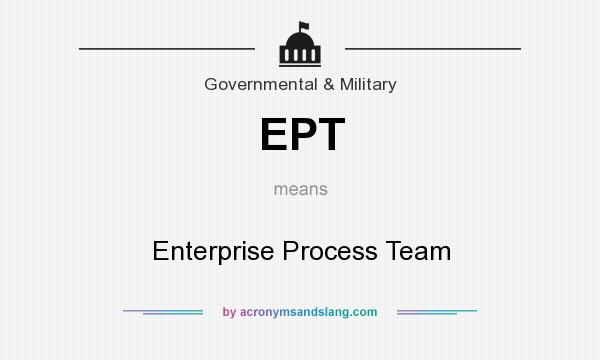 What does EPT mean? It stands for Enterprise Process Team