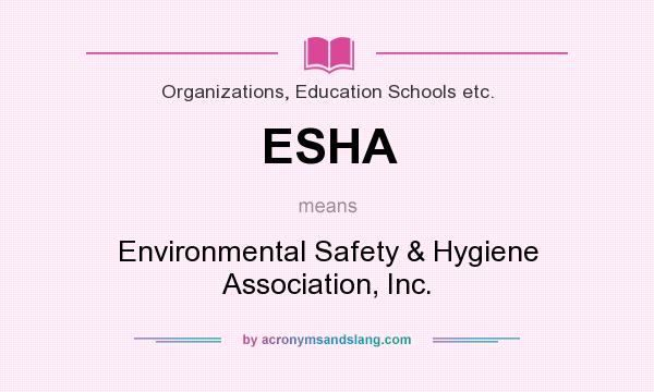 What does ESHA mean? It stands for Environmental Safety & Hygiene Association, Inc.