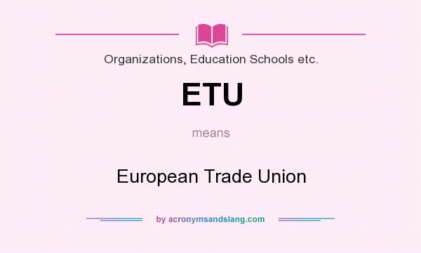 What does ETU mean? It stands for European Trade Union