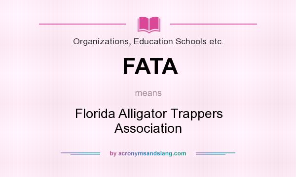 What does FATA mean? It stands for Florida Alligator Trappers Association