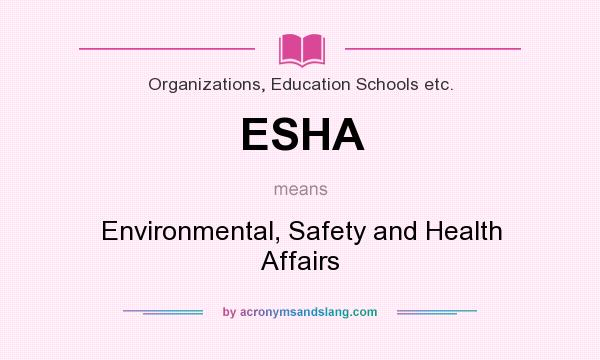 What does ESHA mean? It stands for Environmental, Safety and Health Affairs