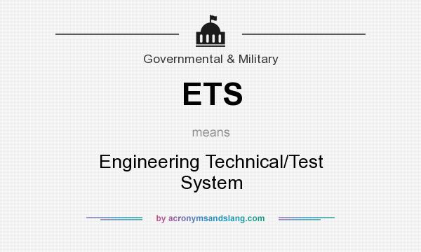 What does ETS mean? It stands for Engineering Technical/Test System