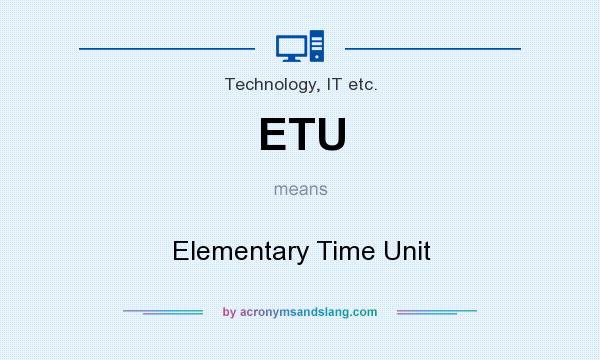 What does ETU mean? It stands for Elementary Time Unit