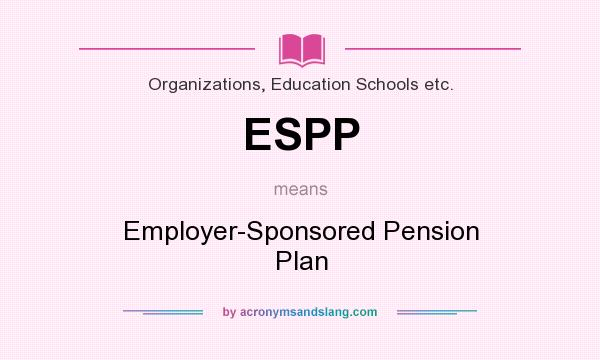 What does ESPP mean? It stands for Employer-Sponsored Pension Plan