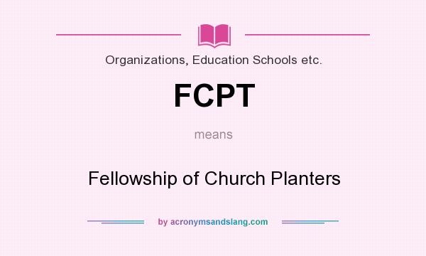 What does FCPT mean? It stands for Fellowship of Church Planters