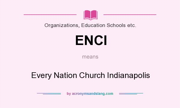 What does ENCI mean? It stands for Every Nation Church Indianapolis