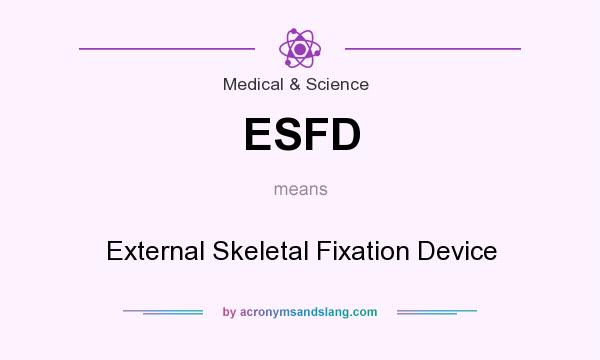 What does ESFD mean? It stands for External Skeletal Fixation Device