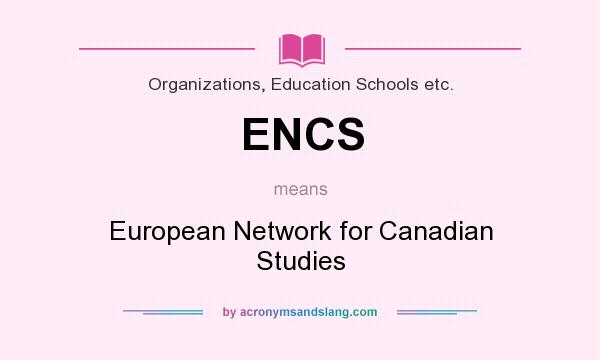 What does ENCS mean? It stands for European Network for Canadian Studies