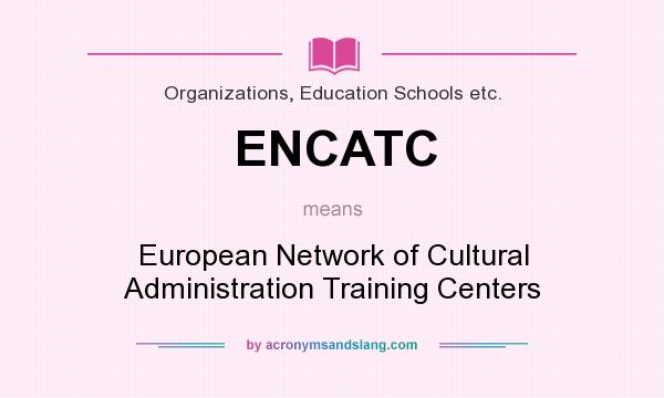 What does ENCATC mean? It stands for European Network of Cultural Administration Training Centers