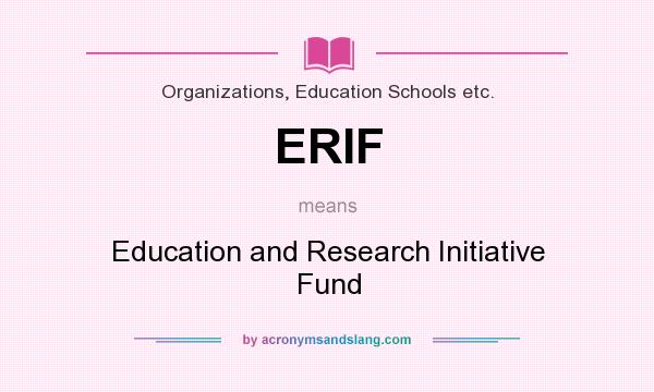 What does ERIF mean? It stands for Education and Research Initiative Fund