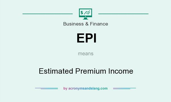 What does EPI mean? It stands for Estimated Premium Income