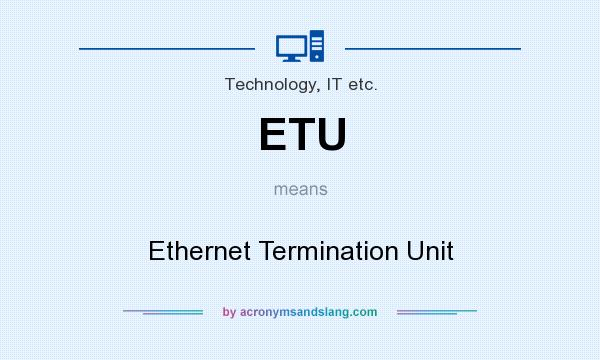 What does ETU mean? It stands for Ethernet Termination Unit