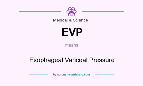 What does EVP mean? It stands for Esophageal Variceal Pressure
