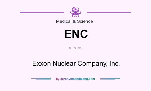 What does ENC mean? It stands for Exxon Nuclear Company, Inc.