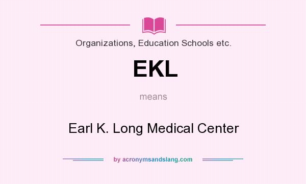 What does EKL mean? It stands for Earl K. Long Medical Center