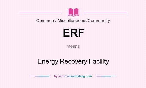 What does ERF mean? It stands for Energy Recovery Facility