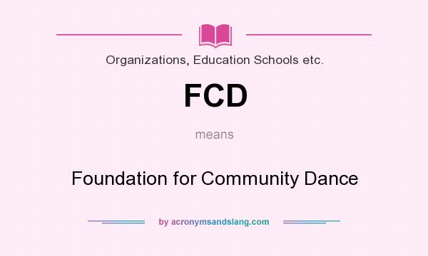 What does FCD mean? It stands for Foundation for Community Dance