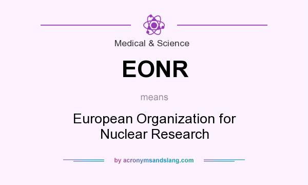 What does EONR mean? It stands for European Organization for Nuclear Research