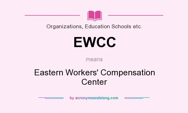 What does EWCC mean? It stands for Eastern Workers` Compensation Center