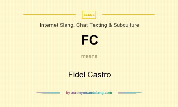 What does FC mean? It stands for Fidel Castro