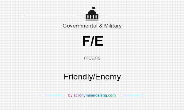 What does F/E mean? It stands for Friendly/Enemy