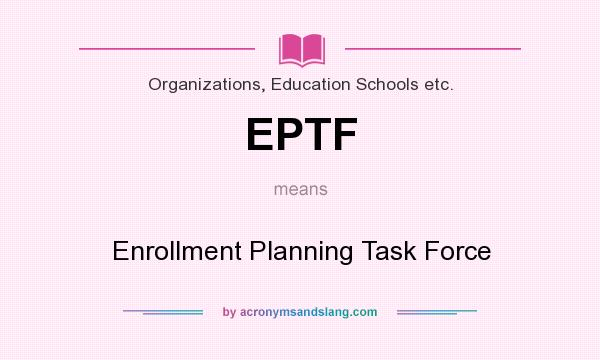What does EPTF mean? It stands for Enrollment Planning Task Force