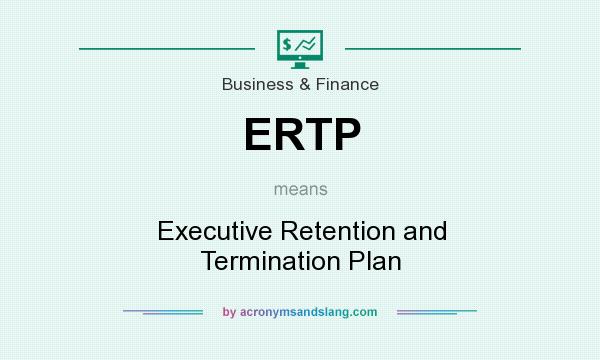 What does ERTP mean? It stands for Executive Retention and Termination Plan