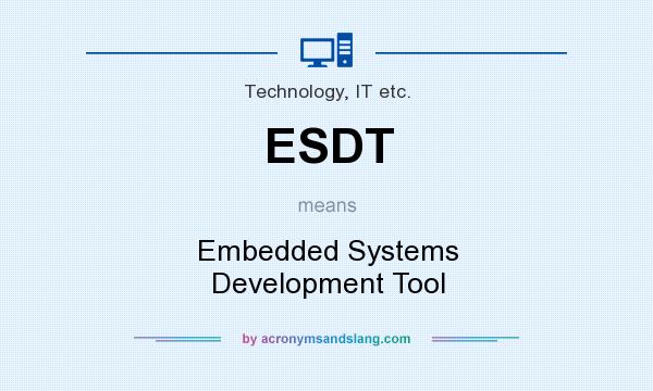 What does ESDT mean? It stands for Embedded Systems Development Tool