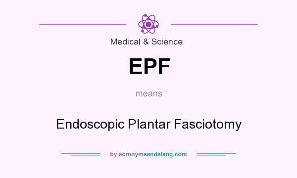 What does EPF mean? It stands for Endoscopic Plantar Fasciotomy