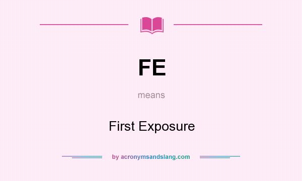 What does FE mean? It stands for First Exposure