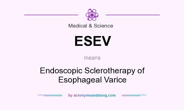 What does ESEV mean? It stands for Endoscopic Sclerotherapy of Esophageal Varice