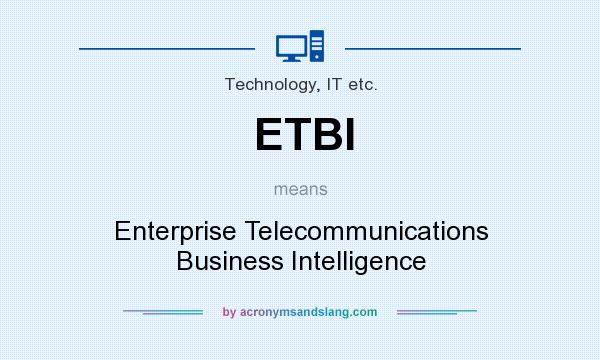 What does ETBI mean? It stands for Enterprise Telecommunications Business Intelligence