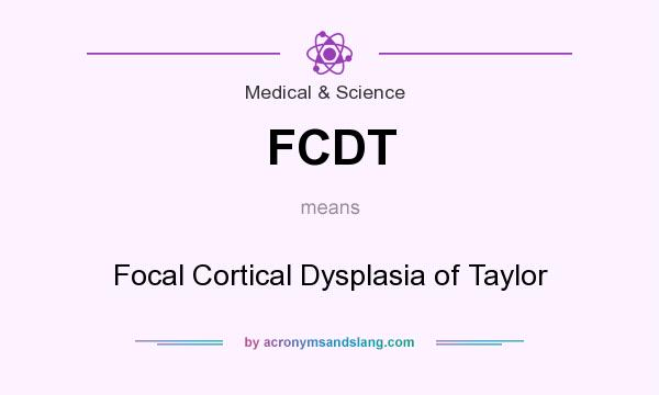 What does FCDT mean? It stands for Focal Cortical Dysplasia of Taylor