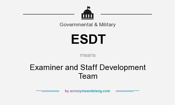 What does ESDT mean? It stands for Examiner and Staff Development Team
